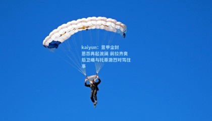 kaiyun：意甲尘封恩怨再起波澜 前拉齐奥后卫曝与托蒂激烈对骂往事