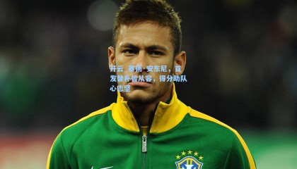 开云_基扬·安东尼，首发替补皆从容，得分助队心志坚