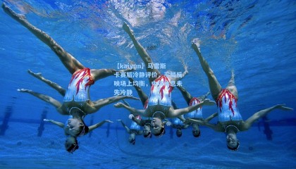 【kaiyun】马雷斯卡赛后冷静评价，平局反映场上均衡，中场休息未失冷静