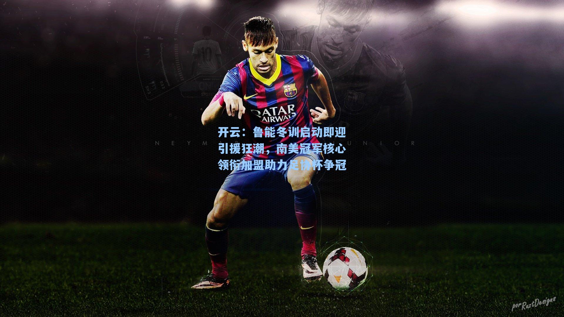 鲁能冬训启动即迎引援狂潮，南美冠军核心领衔加盟助力足协杯争冠