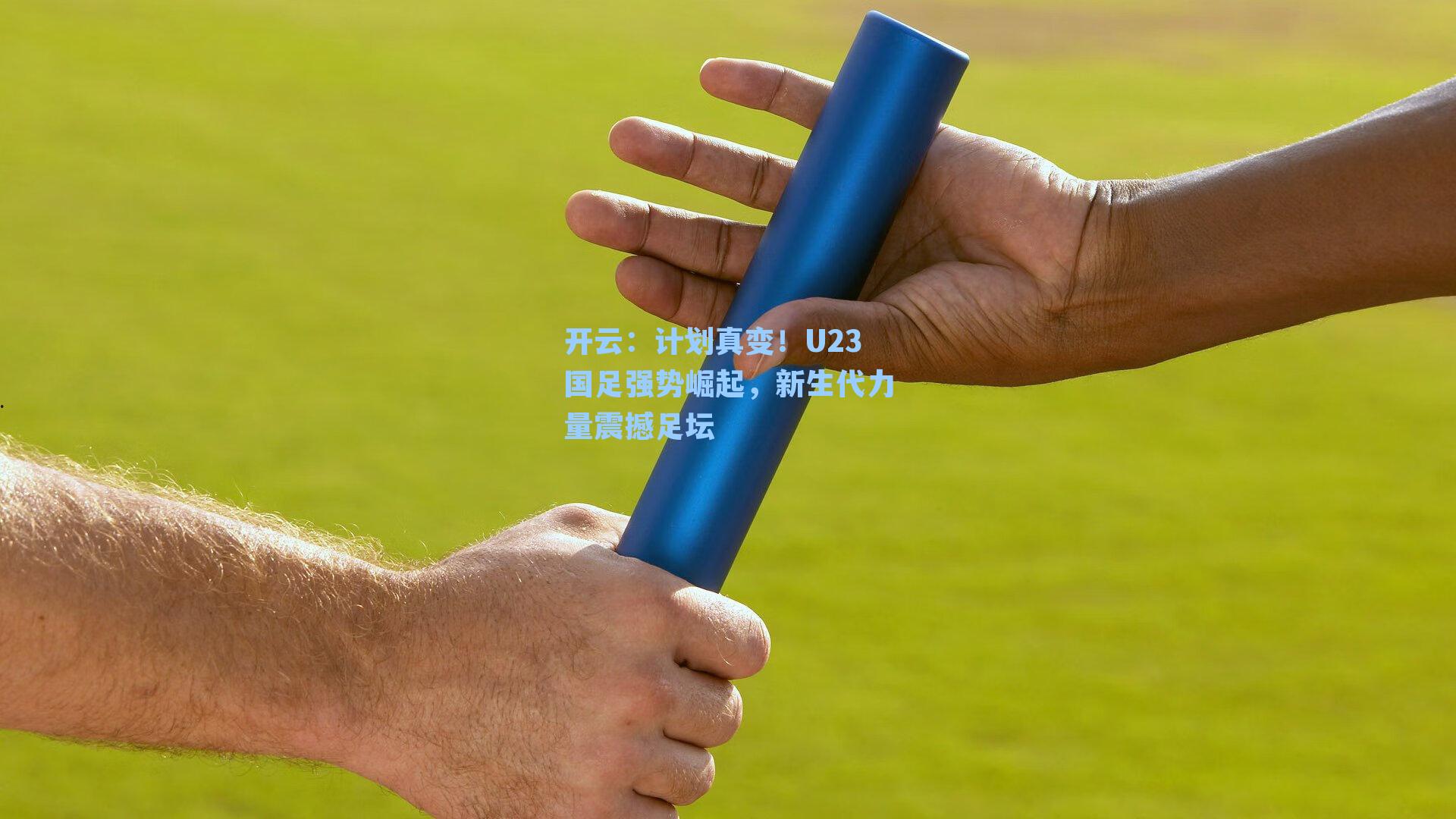 计划真变！U23国足强势崛起，新生代力量震撼足坛