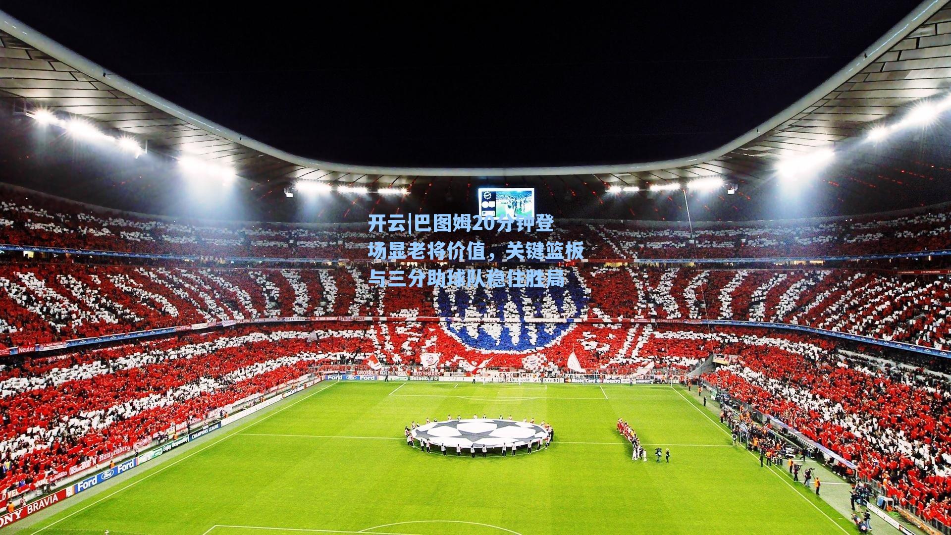 巴图姆20分钟登场显老将价值，关键篮板与三分助球队稳住胜局